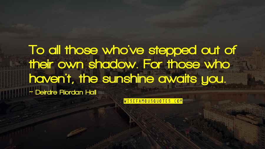 Dameshek Eliezer Quotes By Deirdre Riordan Hall: To all those who've stepped out of their Dameshek Eliezer Quotes By Deirdre Riordan Hall: To all those who've stepped out of their