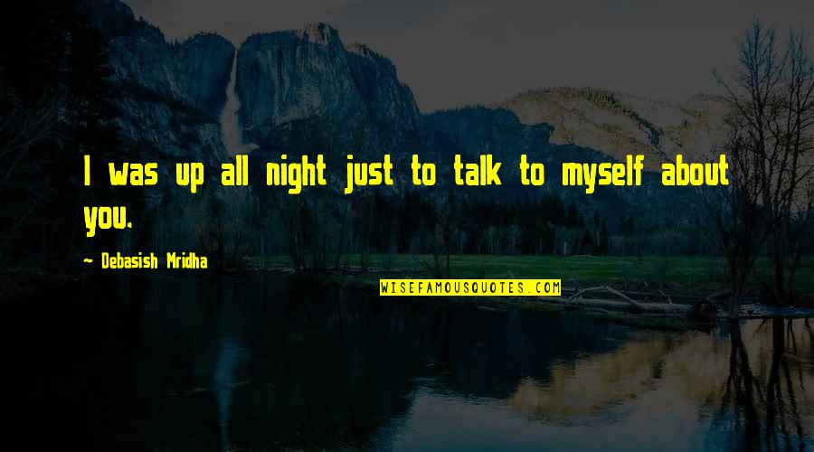 Dameshek Shame Quotes By Debasish Mridha: I was up all night just to talk Dameshek Shame Quotes By Debasish Mridha: I was up all night just to talk
