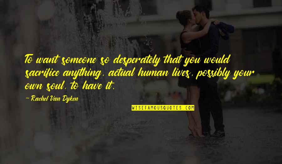 Dameshek Shame Quotes By Rachel Van Dyken: To want someone so desperately that you would Dameshek Shame Quotes By Rachel Van Dyken: To want someone so desperately that you would