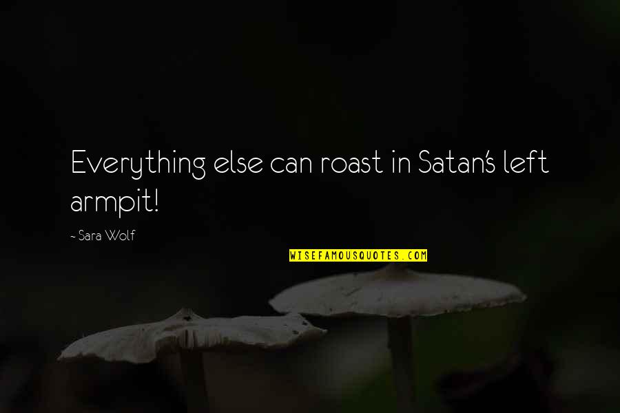 Dametrice Cowart Quotes By Sara Wolf: Everything else can roast in Satan's left armpit!