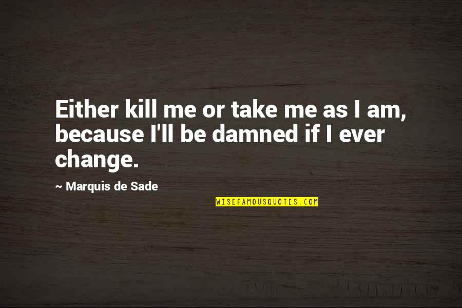 Damhave Pedersen Quotes By Marquis De Sade: Either kill me or take me as I