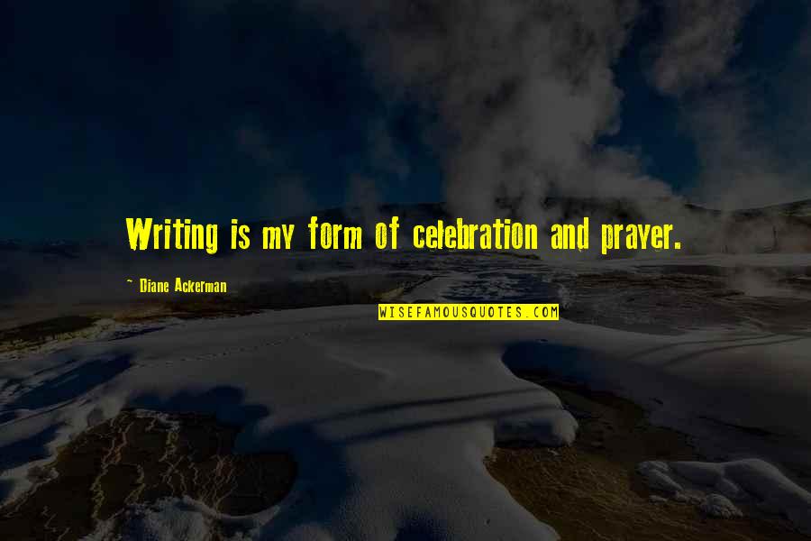 Damhus Ruh Sszekr Ny Quotes By Diane Ackerman: Writing is my form of celebration and prayer.