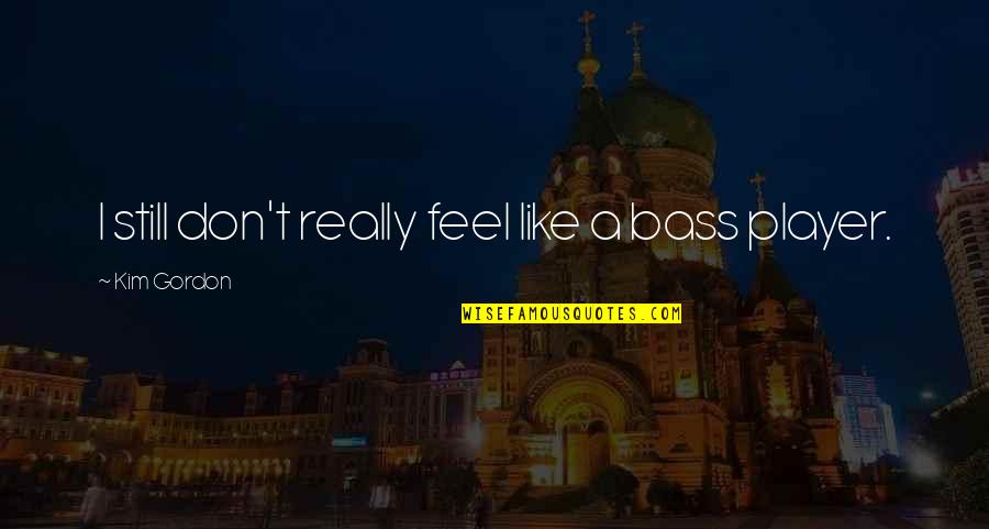 Dami O De Medeiros Lda Quotes By Kim Gordon: I still don't really feel like a bass