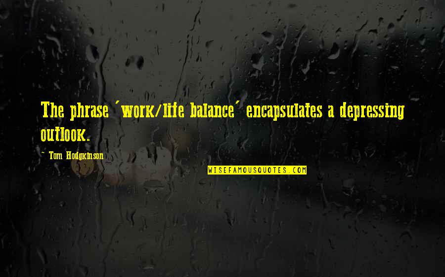 Dami Quotes By Tom Hodgkinson: The phrase 'work/life balance' encapsulates a depressing outlook. Dami Quotes By Tom Hodgkinson: The phrase 'work/life balance' encapsulates a depressing outlook.