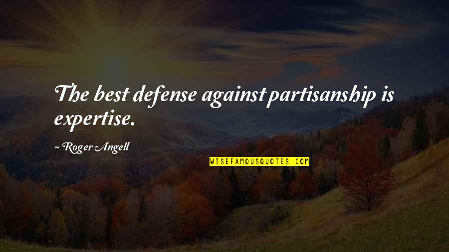 Damian Chapa Quotes By Roger Angell: The best defense against partisanship is expertise. Damian Chapa Quotes By Roger Angell: The best defense against partisanship is expertise.