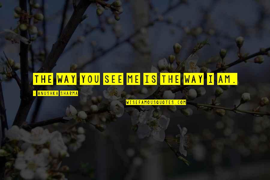 Damian Cooper Quotes By Anushka Sharma: The way you see me is the way