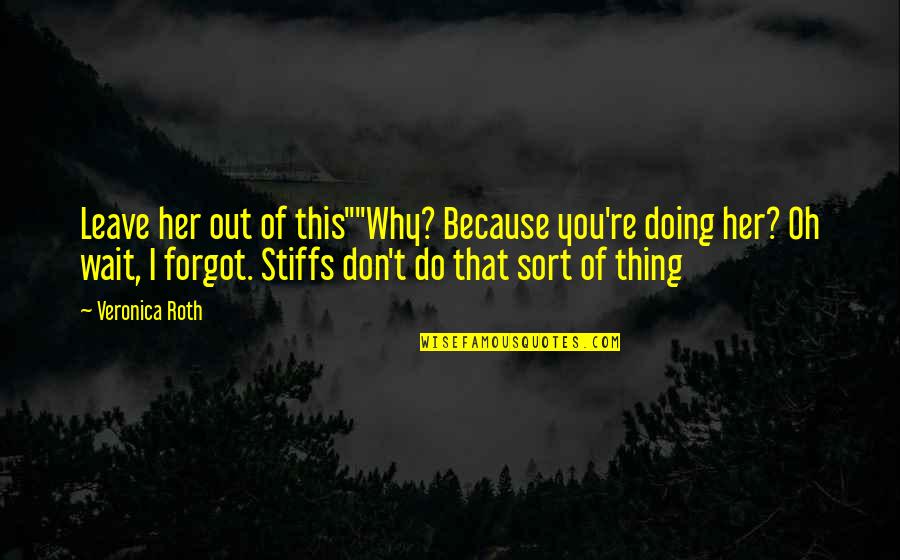 Damian Cooper Quotes By Veronica Roth: Leave her out of this""Why? Because you're doing