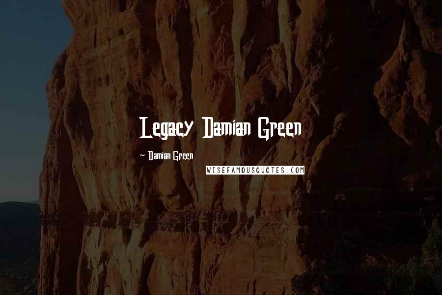 Damian Green quotes: Legacy Damian Green