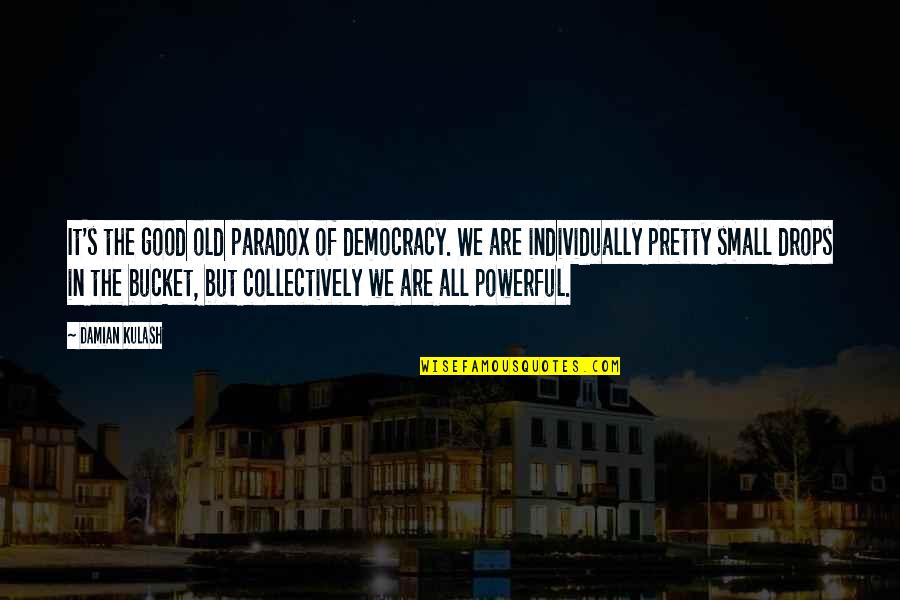 Damian Kulash Quotes By Damian Kulash: It's the good old paradox of democracy. We Damian Kulash Quotes By Damian Kulash: It's the good old paradox of democracy. We