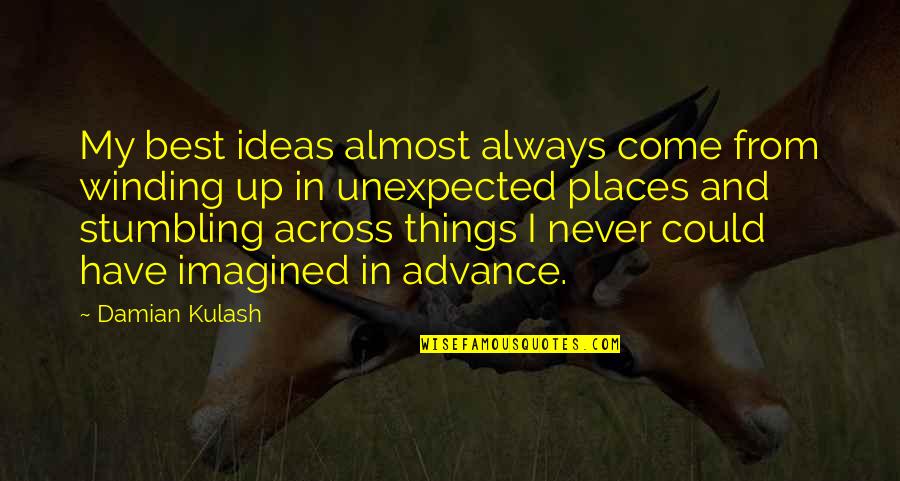 Damian Kulash Quotes By Damian Kulash: My best ideas almost always come from winding Damian Kulash Quotes By Damian Kulash: My best ideas almost always come from winding