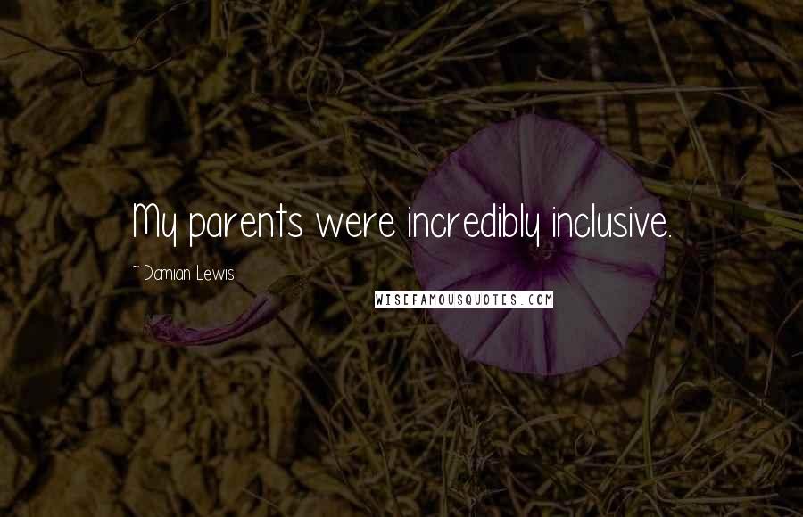 Damian Lewis quotes: My parents were incredibly inclusive.