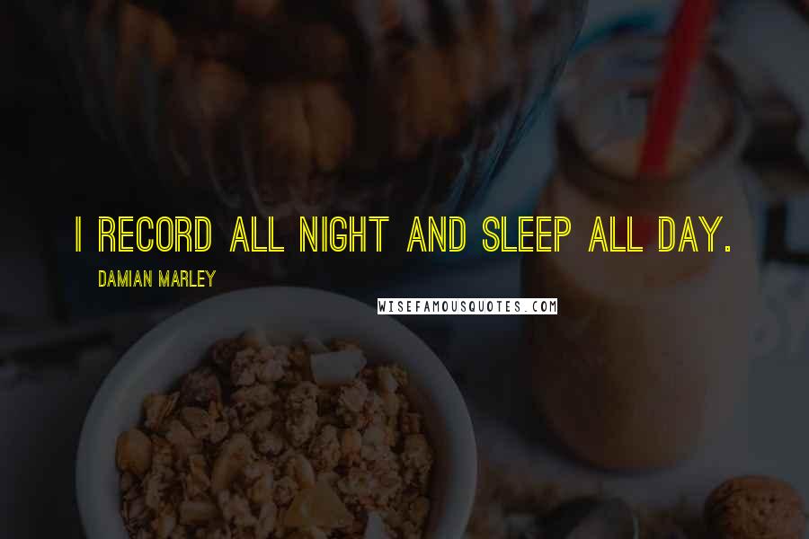 Damian Marley quotes: I record all night and sleep all day.