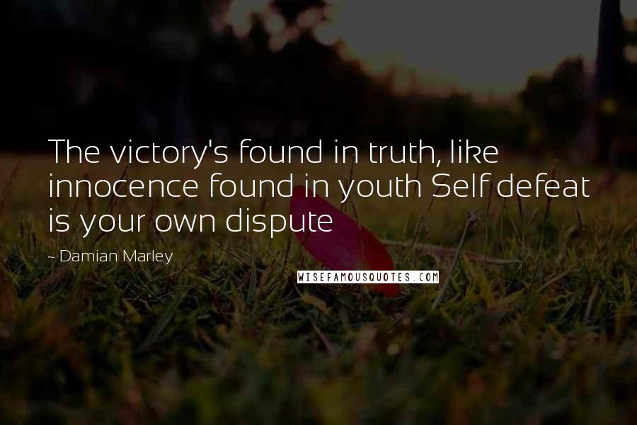 Damian Marley quotes: The victory's found in truth, like innocence found in youth Self defeat is your own dispute