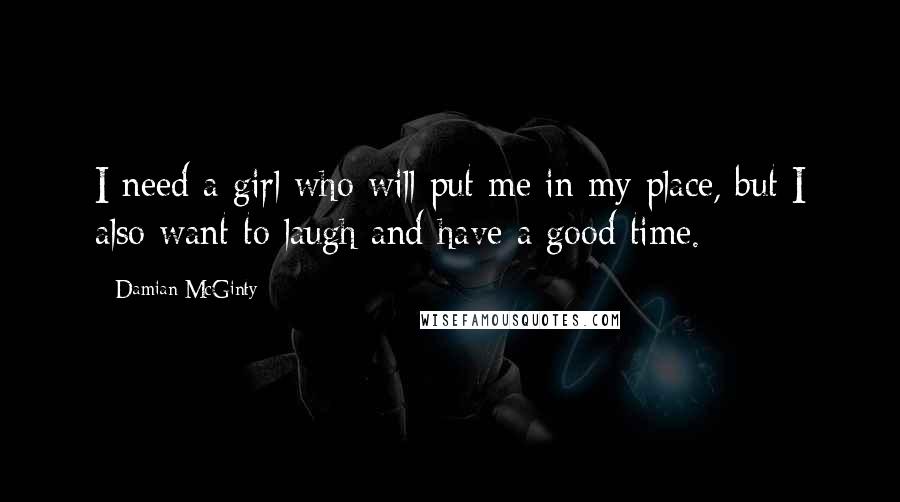 Damian McGinty quotes: I need a girl who will put me in my place, but I also want to laugh and have a good time.
