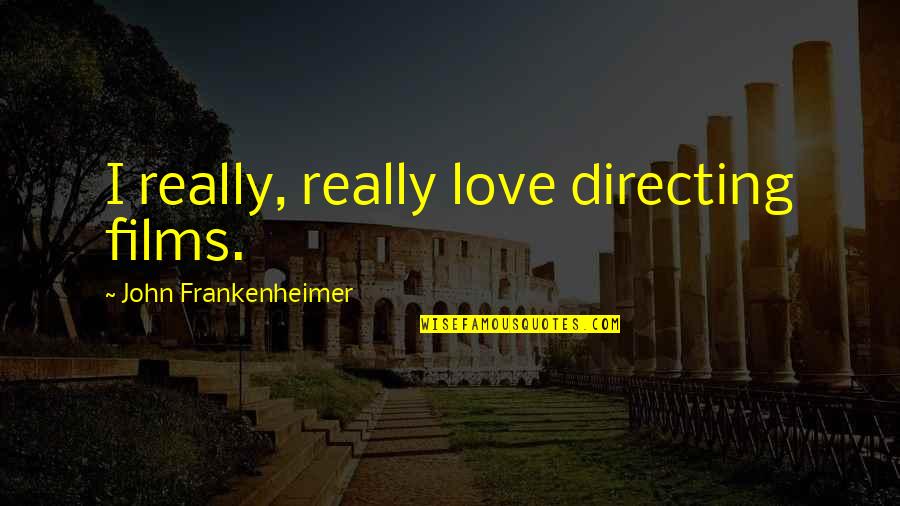 Damian Mcginty Quotes By John Frankenheimer: I really, really love directing films. Damian Mcginty Quotes By John Frankenheimer: I really, really love directing films.