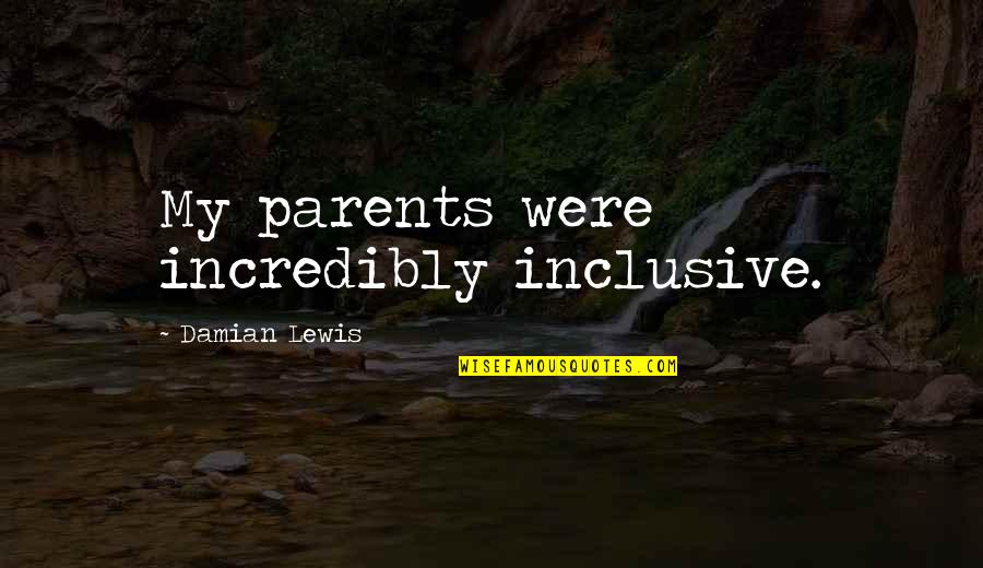 Damian Quotes By Damian Lewis: My parents were incredibly inclusive.