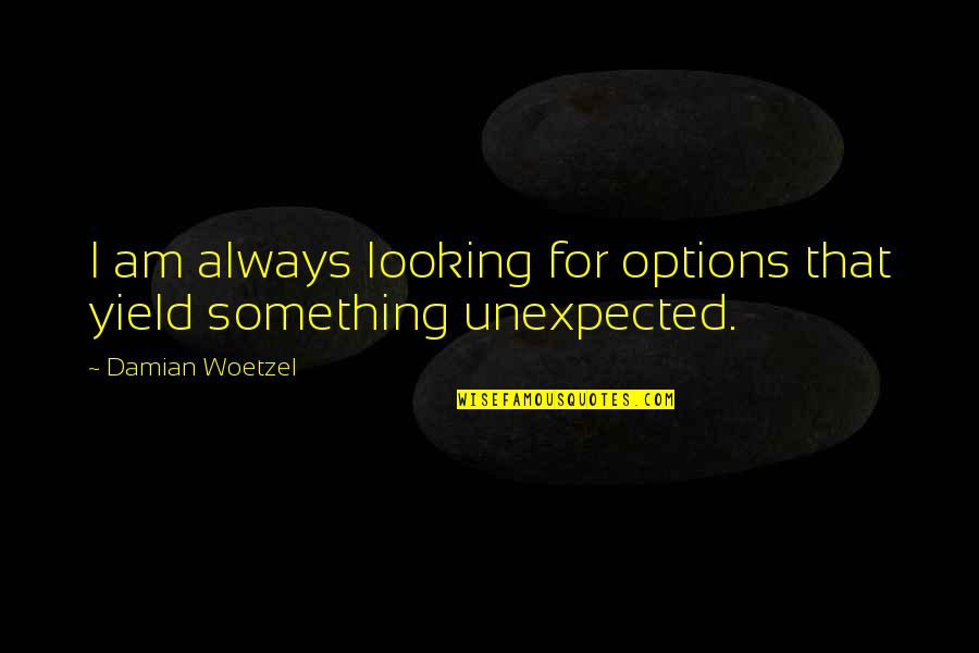 Damian Quotes By Damian Woetzel: I am always looking for options that yield