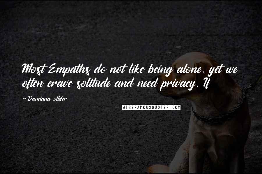Damiana Alder quotes: Most Empaths do not like being alone, yet we often crave solitude and need privacy. If