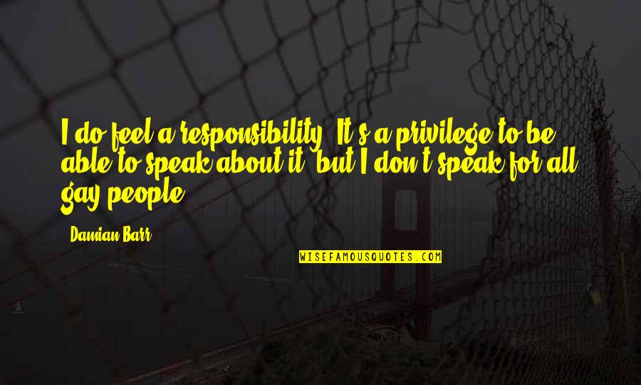 Damian's Quotes By Damian Barr: I do feel a responsibility. It's a privilege