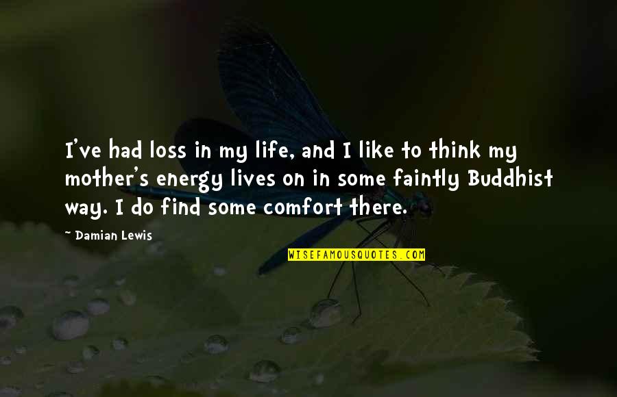 Damian's Quotes By Damian Lewis: I've had loss in my life, and I