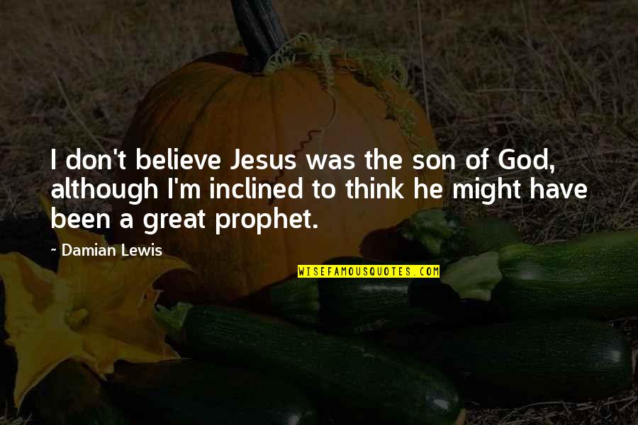 Damian's Quotes By Damian Lewis: I don't believe Jesus was the son of