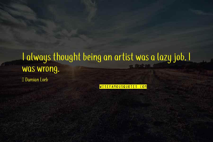 Damian's Quotes By Damian Loeb: I always thought being an artist was a