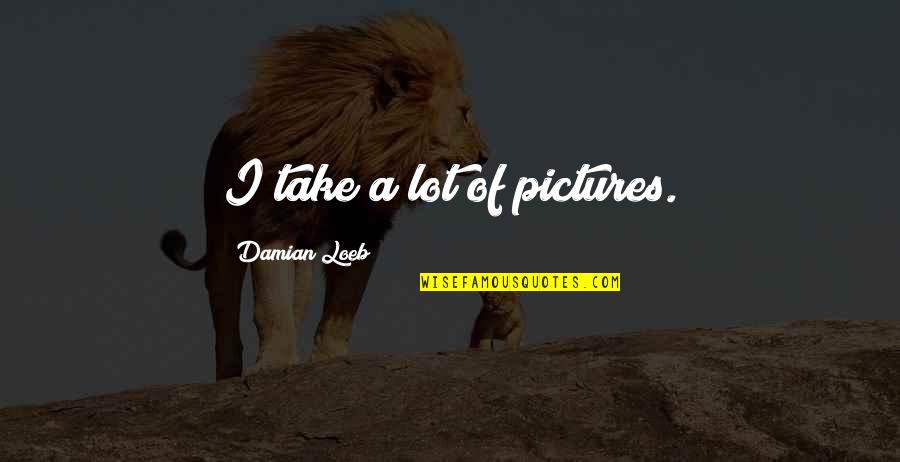 Damian's Quotes By Damian Loeb: I take a lot of pictures.