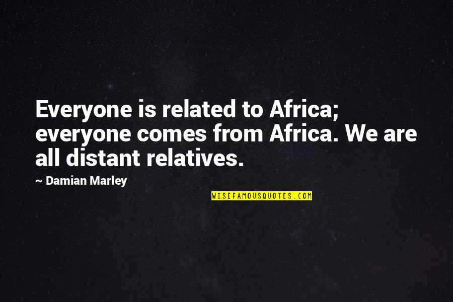 Damian's Quotes By Damian Marley: Everyone is related to Africa; everyone comes from