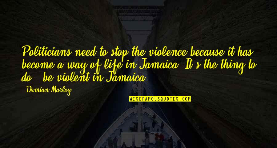 Damian's Quotes By Damian Marley: Politicians need to stop the violence because it