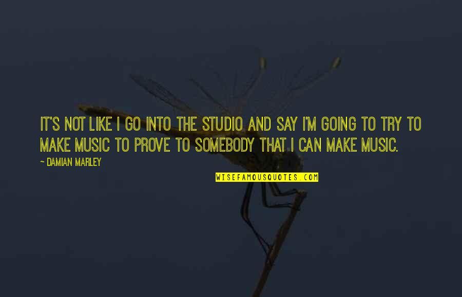 Damian's Quotes By Damian Marley: It's not like I go into the studio