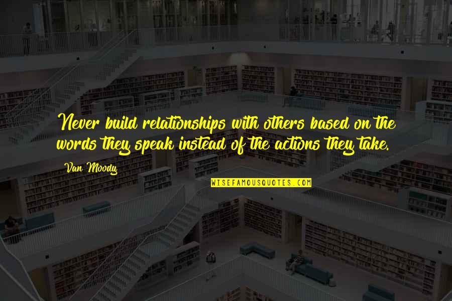Damiata Masonry Quotes By Van Moody: Never build relationships with others based on the Damiata Masonry Quotes By Van Moody: Never build relationships with others based on the