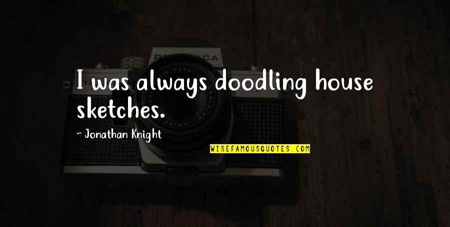 Damick Edm Quotes By Jonathan Knight: I was always doodling house sketches.