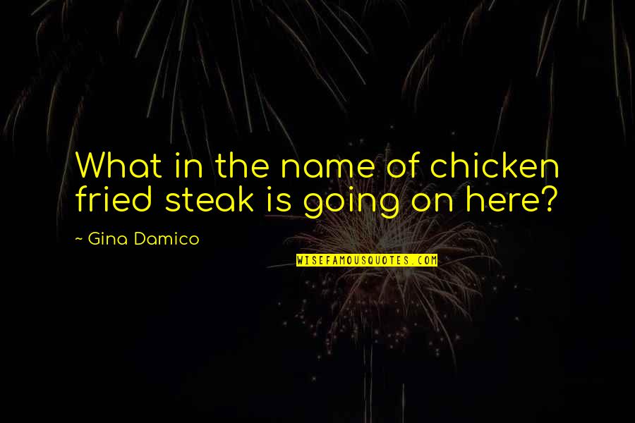 Damico Quotes By Gina Damico: What in the name of chicken fried steak