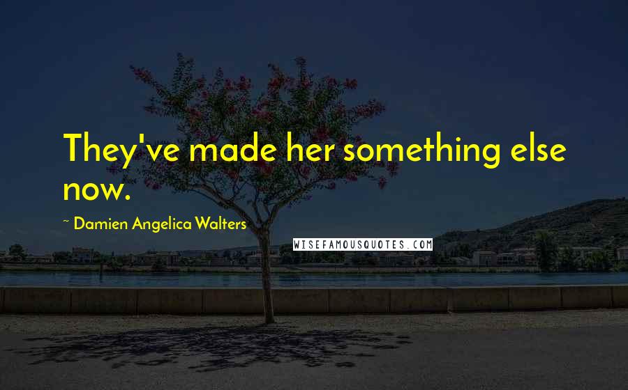 Damien Angelica Walters quotes: They've made her something else now.