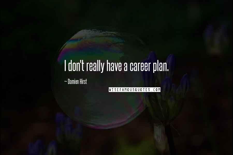 Damien Hirst quotes: I don't really have a career plan.