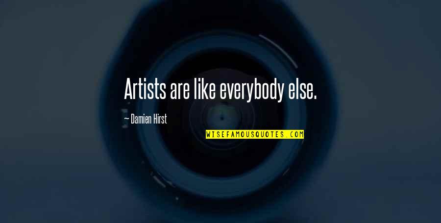 Damien Hirst Quotes By Damien Hirst: Artists are like everybody else.