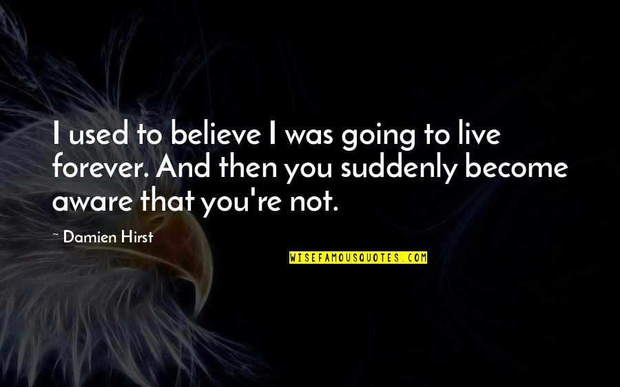 Damien Hirst Quotes By Damien Hirst: I used to believe I was going to