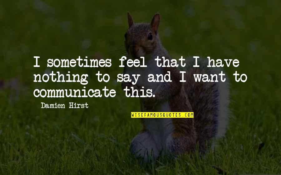 Damien Hirst Quotes By Damien Hirst: I sometimes feel that I have nothing to