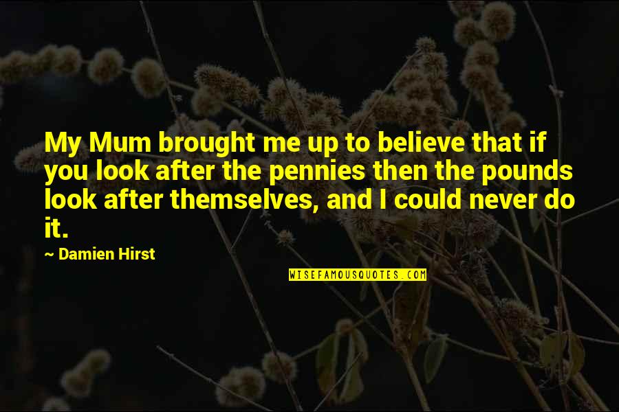 Damien Hirst Quotes By Damien Hirst: My Mum brought me up to believe that