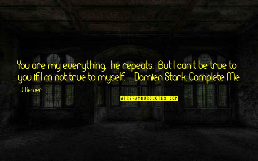 Damien Stark Quotes By J. Kenner: You are my everything," he repeats. "But I Damien Stark Quotes By J. Kenner: You are my everything," he repeats. "But I