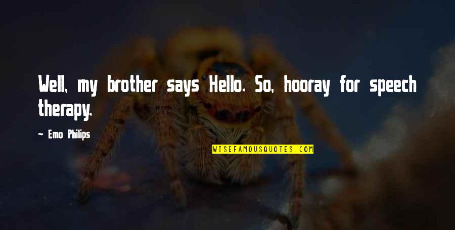 Damien Thomas Quotes By Emo Philips: Well, my brother says Hello. So, hooray for