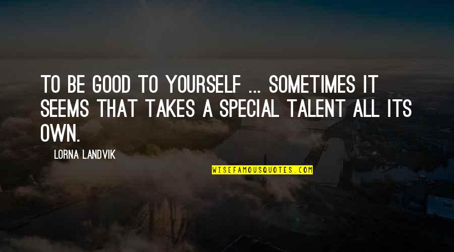 Damien Thorn Quotes By Lorna Landvik: To be good to yourself ... Sometimes it Damien Thorn Quotes By Lorna Landvik: To be good to yourself ... Sometimes it