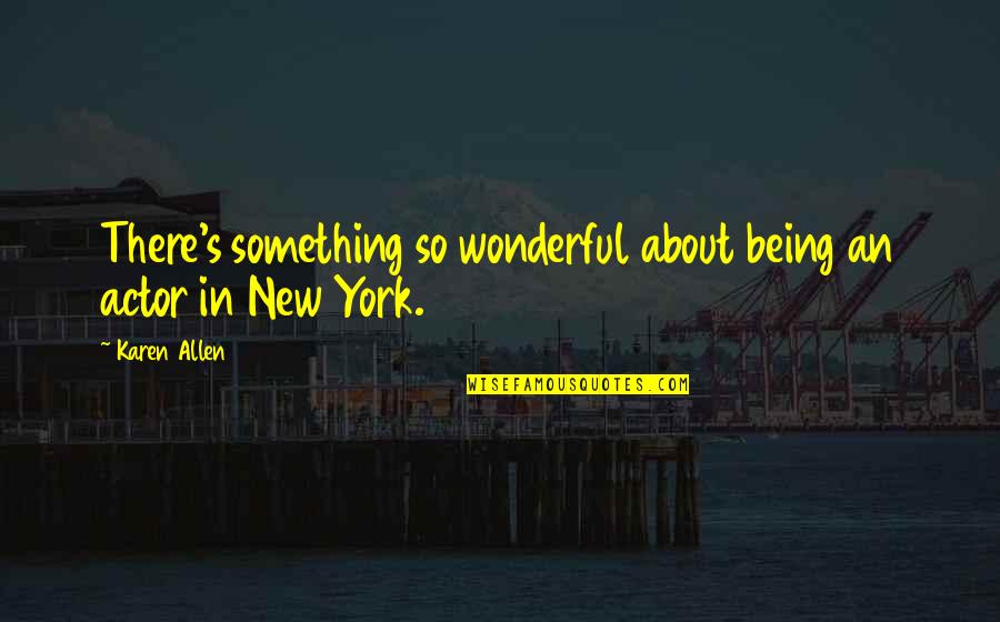 Damien Walters Quotes By Karen Allen: There's something so wonderful about being an actor