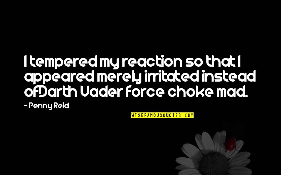 Damien Walters Quotes By Penny Reid: I tempered my reaction so that I appeared Damien Walters Quotes By Penny Reid: I tempered my reaction so that I appeared