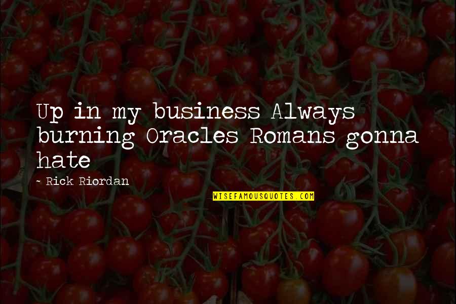 Damika Paniya Quotes By Rick Riordan: Up in my business Always burning Oracles Romans Damika Paniya Quotes By Rick Riordan: Up in my business Always burning Oracles Romans