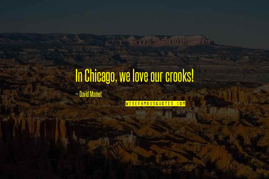 Damion Quotes By David Mamet: In Chicago, we love our crooks!