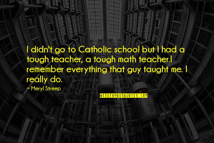 Damion Quotes By Meryl Streep: I didn't go to Catholic school but I