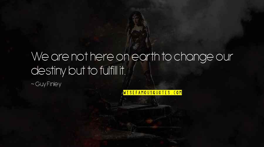 Damion Square Quotes By Guy Finley: We are not here on earth to change
