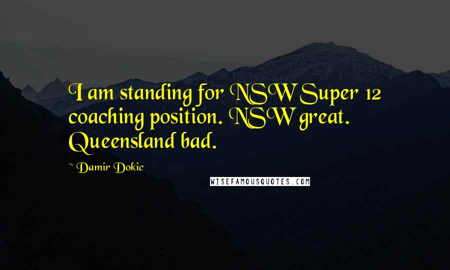 Damir Dokic quotes: I am standing for NSW Super 12 coaching position. NSW great. Queensland bad.
