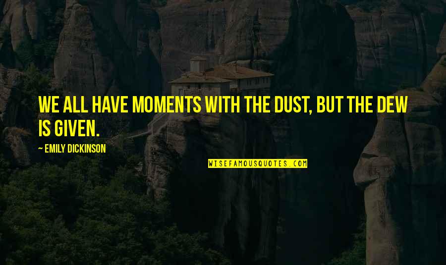 Damira Dental Quotes By Emily Dickinson: We all have moments with the dust, but